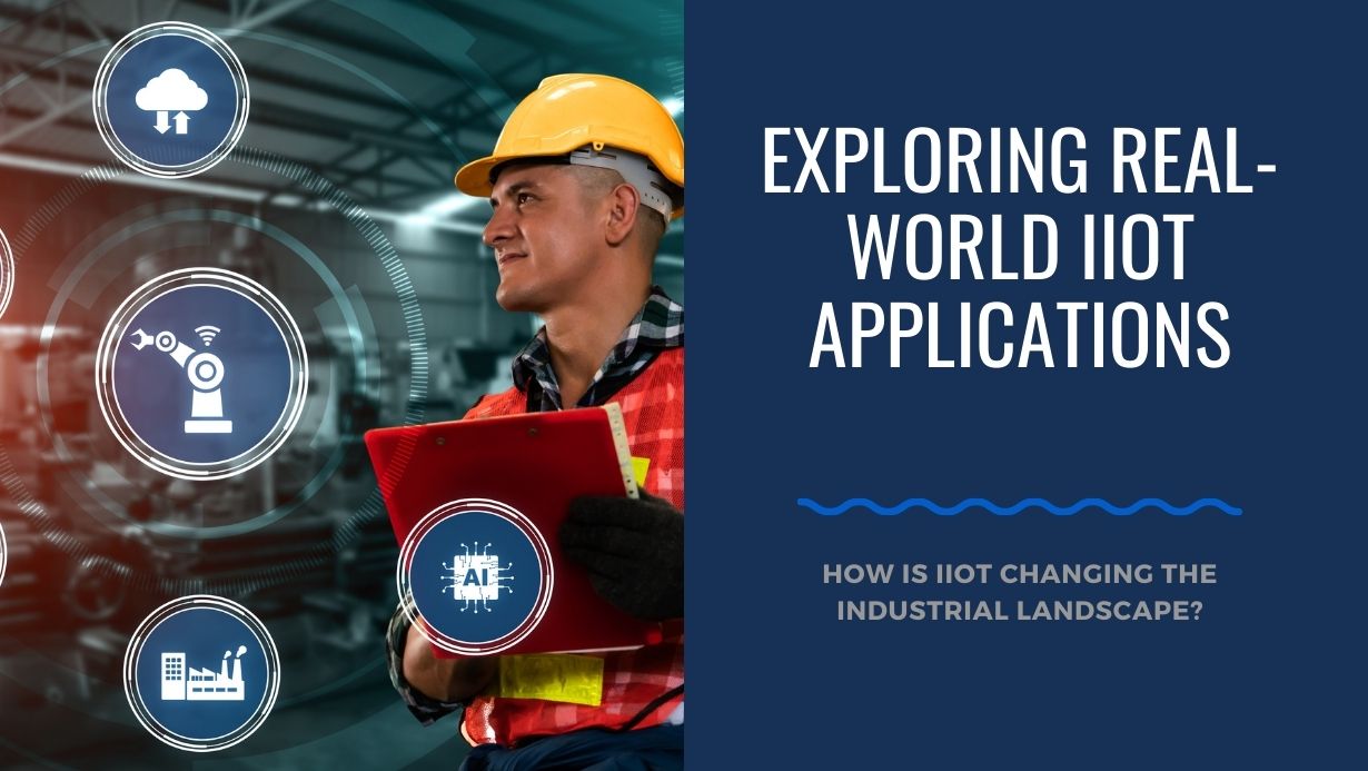 Image showing a worker in a hard hat holding a clipboard with icons representing cloud computing, AI, and industrial factory, titled 'Exploring Real-World IIoT Applications' with a subtitle 'How is IIoT changing the industrial landscape